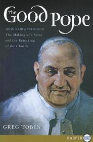 The Good Pope: The Making of a Saint and the Remaking of the Church--The Story of John XXIII and Vatican II