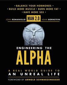 Man 2.0: Engineering the Alpha: A Real World Guide to an Unreal Life