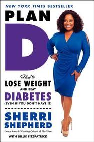 Plan D: How to Lose Weight and Beat Diabetes (Even If You Don't Have It)