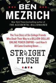 Straight Flush: The True Story of Six College Friends Who Dealt Their Way to a Billion-Dollar Online Poker Empire--And How It All Came