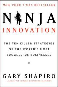 Ninja Innovation: The Ten Killer Strategies of the World's Most Successful Businesses