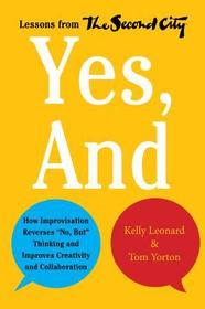 Yes, and: How Improvisation Reverses No, But Thinking and Improves Creativity and Collaboration--Lessons from the Second City