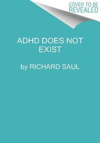 ADHD Does Not Exist: The Truth about Attention Deficit and Hyperactivity Disorder