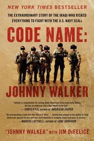 Code Name: Johnny Walker: The Extraordinary Story of the Iraqi Who Risked Everything to Fight with the U.S. Navy Seals