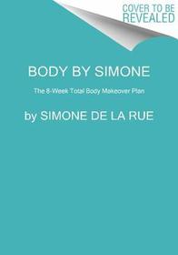 Body by Simone: The 8-Week Total Body Makeover Plan