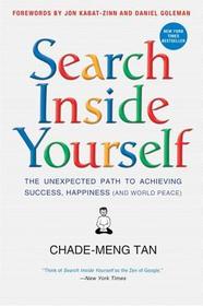 Search Inside Yourself: The Unexpected Path to Achieving Success, Happiness (and World Peace)