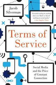 Terms of Service: Social Media and the Price of Constant Connection Terms of Service: Social Media and the Price of Constant Connection