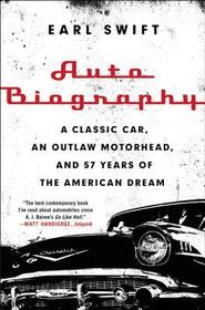 Auto Biography: A Classic Car, an Outlaw Motorhead, and 57 Years of the American Dream Auto Biography: A Classic Car, an Outlaw Motorhead, and 57 Years of the American Dream
