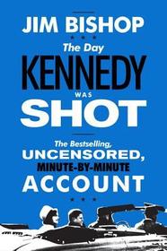 The Day Kennedy Was Shot: An Hour-By-Hour Account of What Really Happened on November 22, 1963
