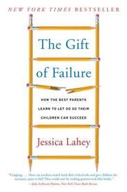 The Gift of Failure: How the Best Parents Learn to Let Go So Their Children Can Succeed