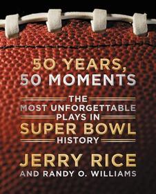 50 Years, 50 Moments: The Most Unforgettable Plays in Super Bowl History 50 Years, 50 Moments: The Most Unforgettable Plays in Super Bowl History