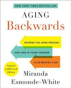 Aging Backwards: Updated and Revised Edition: Reverse the Aging Process and Look 10 Years Younger in 30 Minutes a Day Aging Backwards: Updated and Revised Edition: Reverse the Aging Process and Look 10 Years Younger in 30 Minutes a Day
