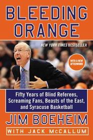 Bleeding Orange: Fifty Years of Blind Referees, Screaming Fans, Beasts of the East, and Syracuse Basketball Bleeding Orange: Fifty Years of Blind Referees, Screaming Fans, Beasts of the East, and Syracuse Basketball