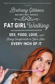 Fat Girl Walking: Sex, Food, Love, and Being Comfortable in Your Skin...Every Inch of It
