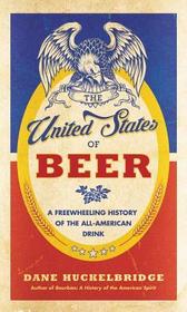 The United States of Beer: A Freewheeling History of the All-American Drink
