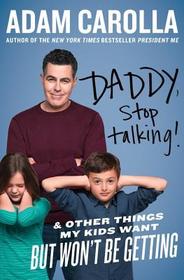 Daddy, Stop Talking!: And Other Things My Kids Want But Won't Be Getting Daddy, Stop Talking!: And Other Things My Kids Want But Won't Be Getting