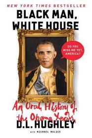 Black Man, White House: An Oral History of the Obama Years Black Man, White House: An Oral History of the Obama Years