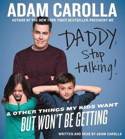 Daddy, Stop Talking!: And Other Things My Kids Want But Won't Be Getting Daddy, Stop Talking!: And Other Things My Kids Want But Won't Be Getting