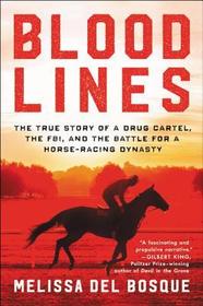 Bloodlines: The True Story of a Drug Cartel, the Fbi, and the Battle for a Horse-Racing Dynasty