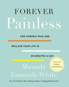 Forever Painless: End Chronic Pain and Reclaim Your Life in 30 Minutes a Day