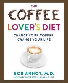 The Coffee Lover's Diet: Change Your Coffee, Change Your Life