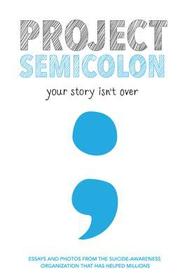 Project Semicolon: Your Story Isn't Over Project Semicolon: Your Story Isn't Over