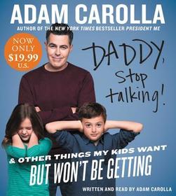 Daddy, Stop Talking!: And Other Things My Kids Want But Won't Be Getting Daddy, Stop Talking!: And Other Things My Kids Want But Won't Be Getting