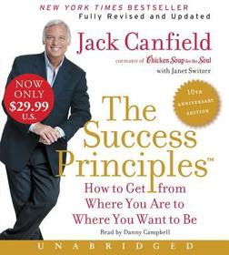 The Success Principles(tm) - 10th Anniversary Edition: How to Get from Where You Are to Where You Are to Where You Want to Be