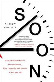 Soon: An Overdue History of Procrastination, from Leonardo and Darwin to You and Me