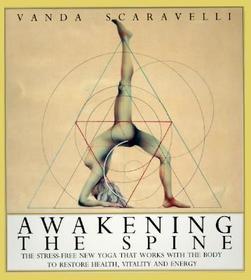 Awakening the Spine: The Stress-Free Yoga That Works With the Body to Restore Health, Vitality and Energy