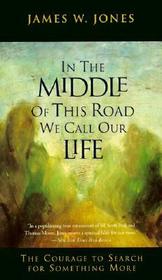 In the Middle of This Road We Call Our Life: The Courage to Search for Something More