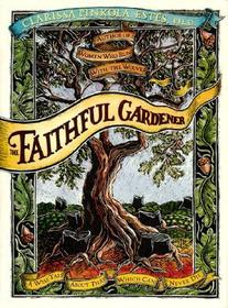 The Faithful Gardener: A Wise Tale about That Which Can Never Die The Faithful Gardener: A Wise Tale about That Which Can Never Die