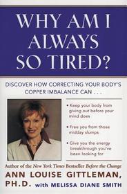 Why Am I Always So Tired?: Discover How Correcting Your Body's Copper Imbalance Can * Keep Your Body from Giving Out Before Your Mind Does *Free You f