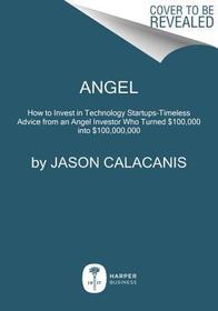 Angel: How to Invest in Technology Startups--Timeless Advice from an Angel Investor Who Turned $100,000 Into $100,000,000