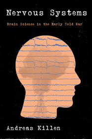 Nervous Systems: Brain Science in the Early Cold War Nervous Systems: Brain Science in the Early Cold War