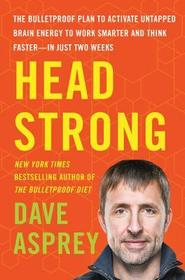 Head Strong: The Bulletproof Plan to Activate Untapped Brain Energy to Work Smarter and Think Faster-In Just Two Weeks