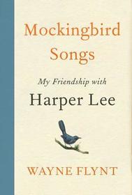 Mockingbird Songs: My Friendship with Harper Lee