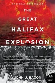 The Great Halifax Explosion: A World War I Story of Treachery, Tragedy, and Extraordinary Heroism The Great Halifax Explosion: A World War I Story of Treachery, Tragedy, and Extraordinary Heroism
