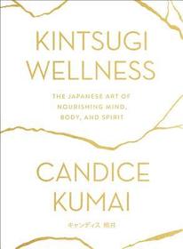 Kintsugi Wellness: The Japanese Art of Nourishing Mind, Body, and Spirit