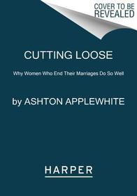 Cutting Loose: Why Women Who End Their Marriages Do So Well