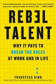 Rebel Talent: Why It Pays to Break the Rules at Work and in Life