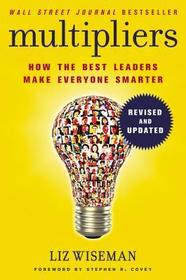 Multipliers: How the Best Leaders Make Everyone Smarter. Foreword by Stephen R. Covey