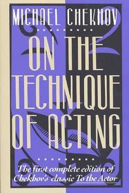 On the Technique of Acting: The First Complete Edition of Chekhov's Classic to the Actor
