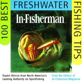 In-Fisherman 100 Best Freshwater Fishing Tips: Expert Advice from North America's Leading Authority on Sportfishing In-Fisherman 100 Best Freshwater Fishing Tips: Expert Advice from North America's Leading Authority on Sportfishing