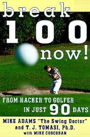 Break 100 Now: From Hacker to Golfer in Just 90 Days