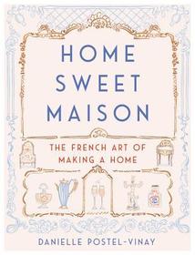 Home Sweet Maison: The French Art of Making a Home