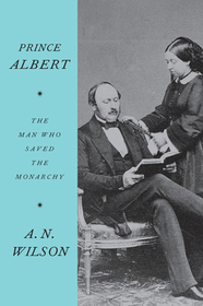 Prince Albert: The Man Who Saved the Monarchy Prince Albert: The Man Who Saved the Monarchy