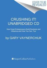 Crushing It! CD: How Great Entrepreneurs Build Business and Influence-And How You Can, Too