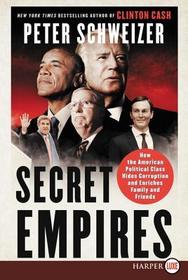 Secret Empires: How the American Political Class Hides Corruption and Enriches Family and Friends