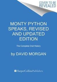 Monty Python Speaks, Revised and Updated Edition: The Complete Oral History